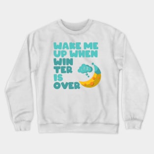 Wake me up when winter is over Crewneck Sweatshirt